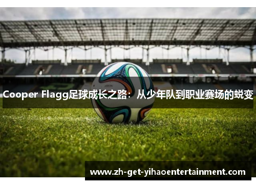 Cooper Flagg足球成长之路：从少年队到职业赛场的蜕变